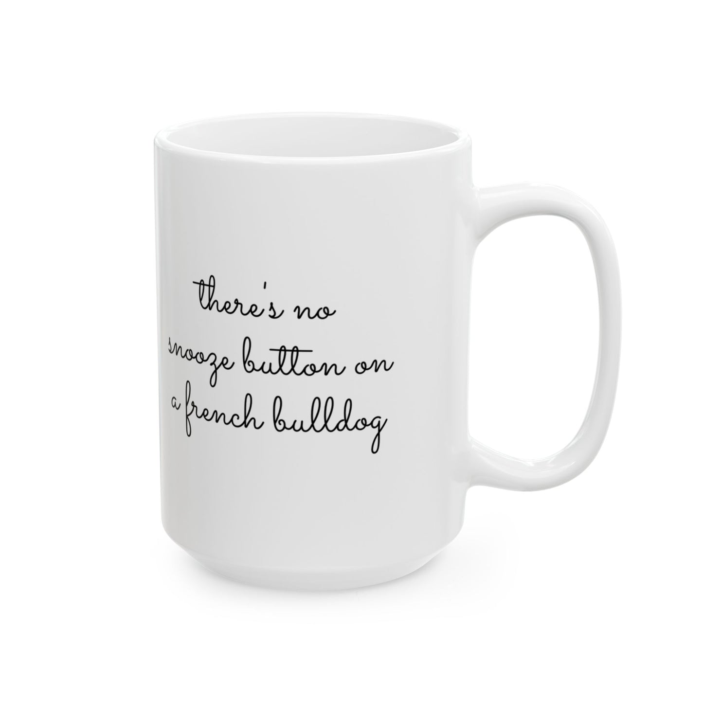 There's No Snooze Button When You Have a French Bulldog 11 & 15 oz Mug