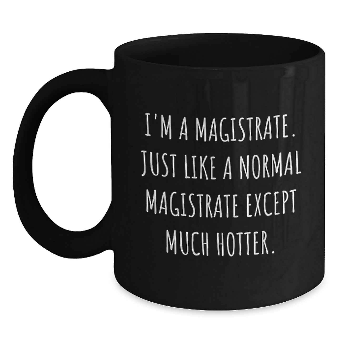 Magistrate Humor Gifts, Funny Black Coffee Mug for Birthday, 'I'm A Magistrate. Just Like A Normal Magistrate Except Much Hotter.' Gifts from Friends to Coworkers, Family - Main
