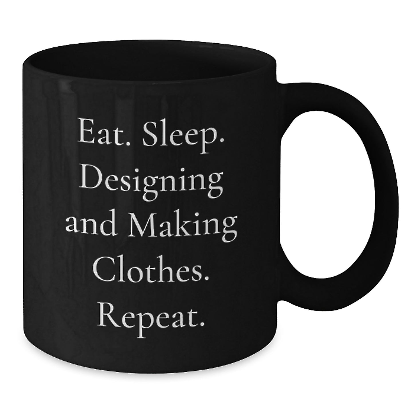 Designing and Making Clothes Enthusiasts' Funny Gift, Eat. Sleep. Designing And Making Clothes. Repeat., Black Coffee Mug for Friends, Coworkers, Family - Additional