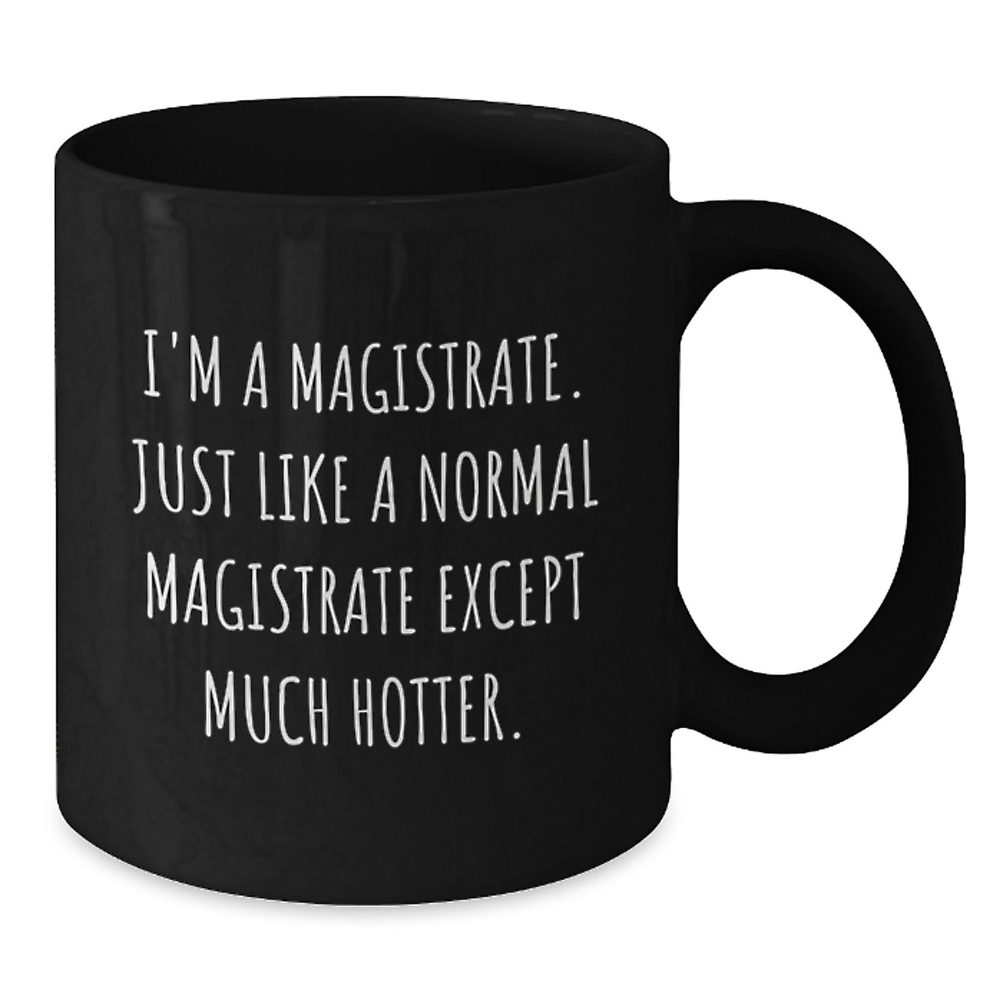 Magistrate Humor Gifts, Funny Black Coffee Mug for Birthday, 'I'm A Magistrate. Just Like A Normal Magistrate Except Much Hotter.' Gifts from Friends to Coworkers, Family - Additional