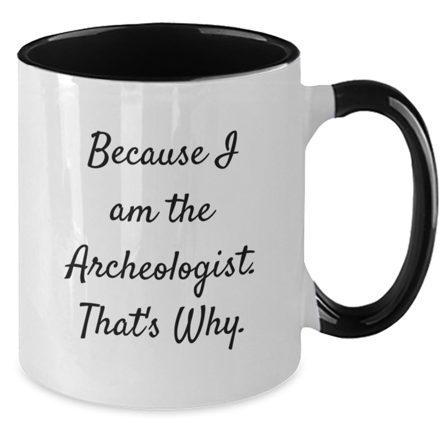 Archeologist Gifts, Because I Am The Archeologist. That's Why., Funny Birthday Two Tone Coffee Mug, Gifts from Friends for Archeologist - Additional