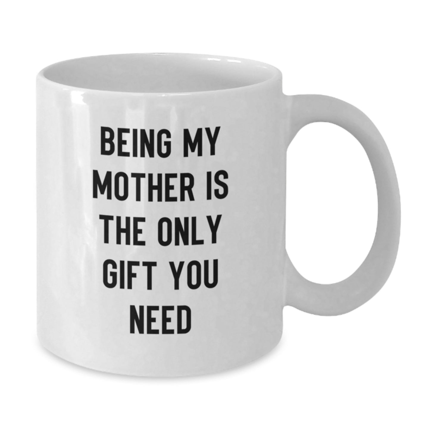 Funny Mother Graduation Gift from Mom, 'Being My Mother Is The Only Gift You Need' White Coffee Mug - Additional