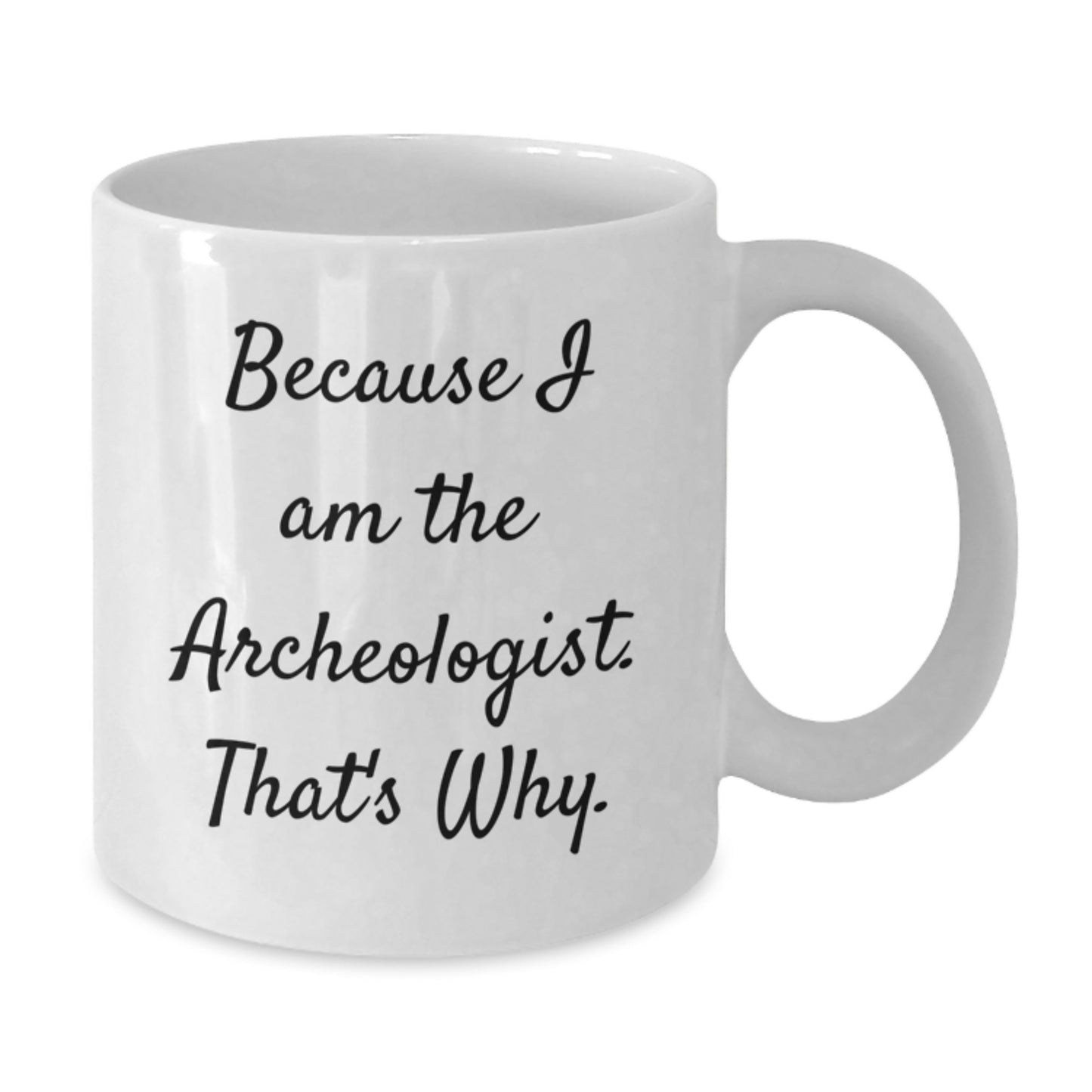 Archeologist Fun Gifts from Friends, Archeologist Women, or Coworkers - Because I Am The Archeologist. That's Why. - White Coffee Mug, Birthday Unique Gifts - Additional