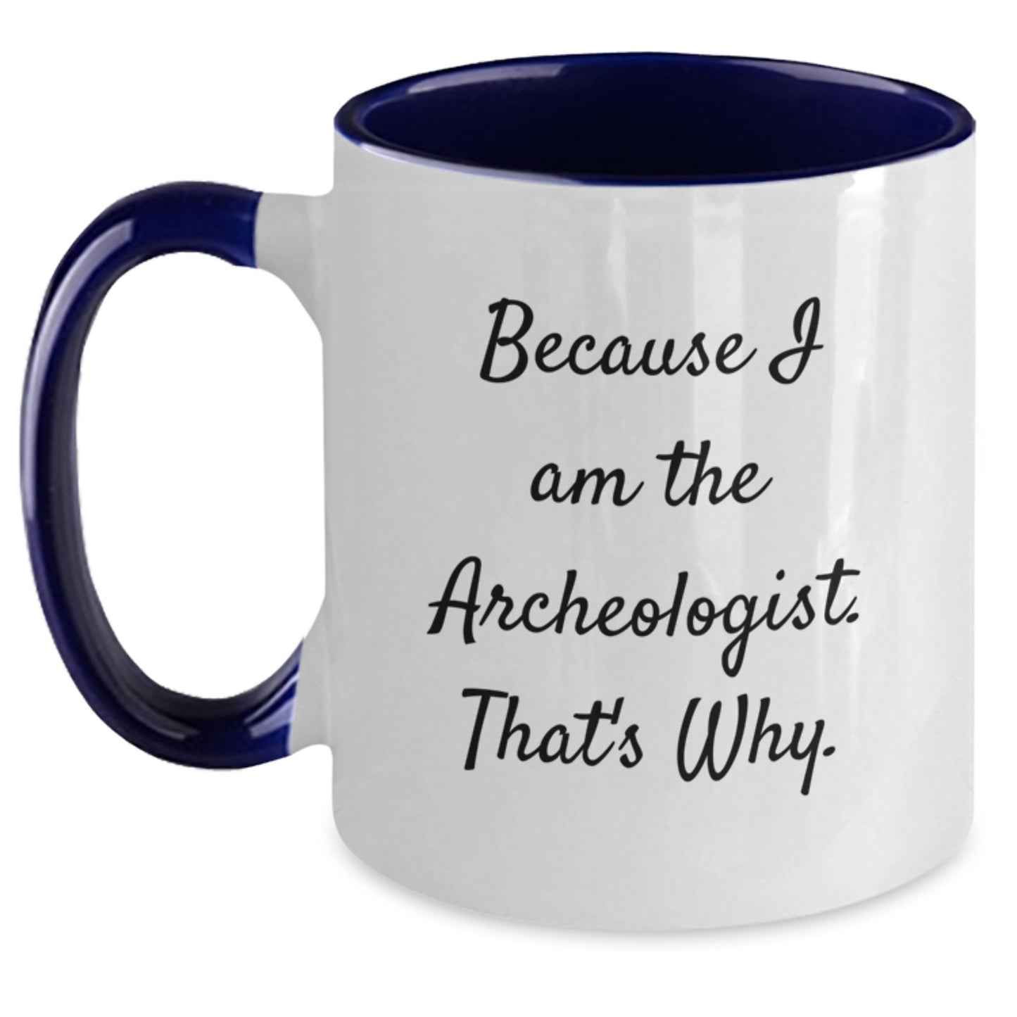 Archeologist Gifts, Because I Am The Archeologist. That's Why., Funny Birthday Two Tone Coffee Mug, Gifts from Friends for Archeologist - Main