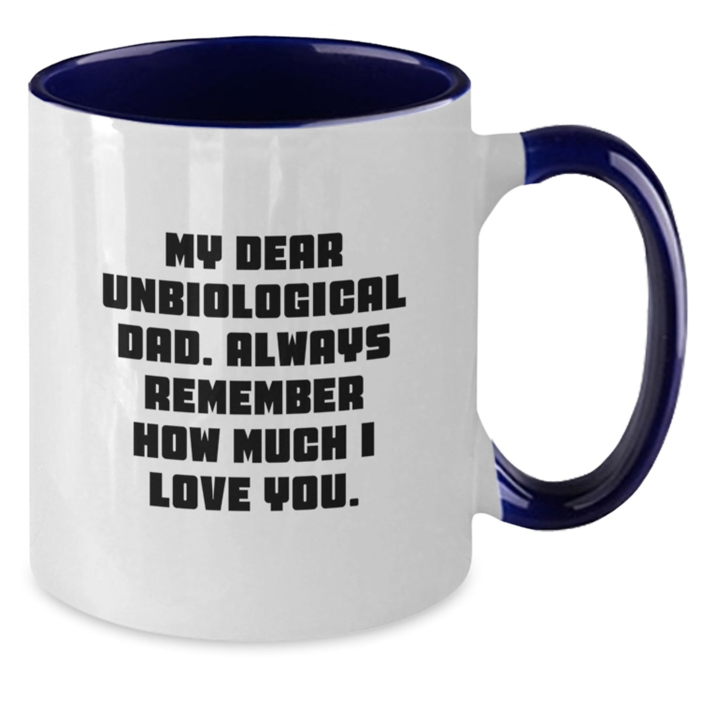 Funny Unbiological Dad Gifts from Family, Unique Two Tone Coffee Mug with My Dear Unbiological Dad. Always Remember How Much I Love You. Quote on Mother's Day - Additional