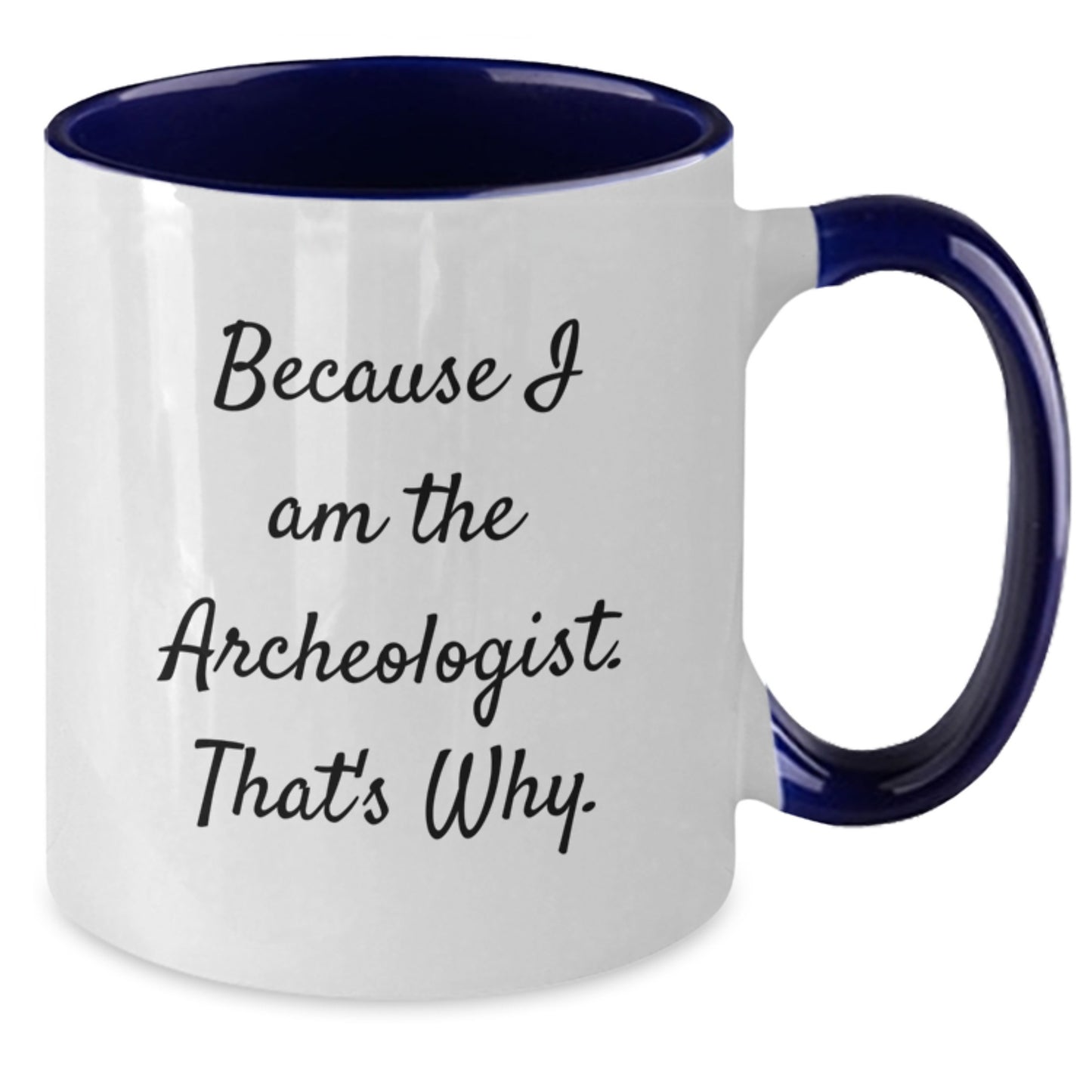 Archeologist Gifts, Because I Am The Archeologist. That's Why., Funny Birthday Two Tone Coffee Mug, Gifts from Friends for Archeologist - Additional