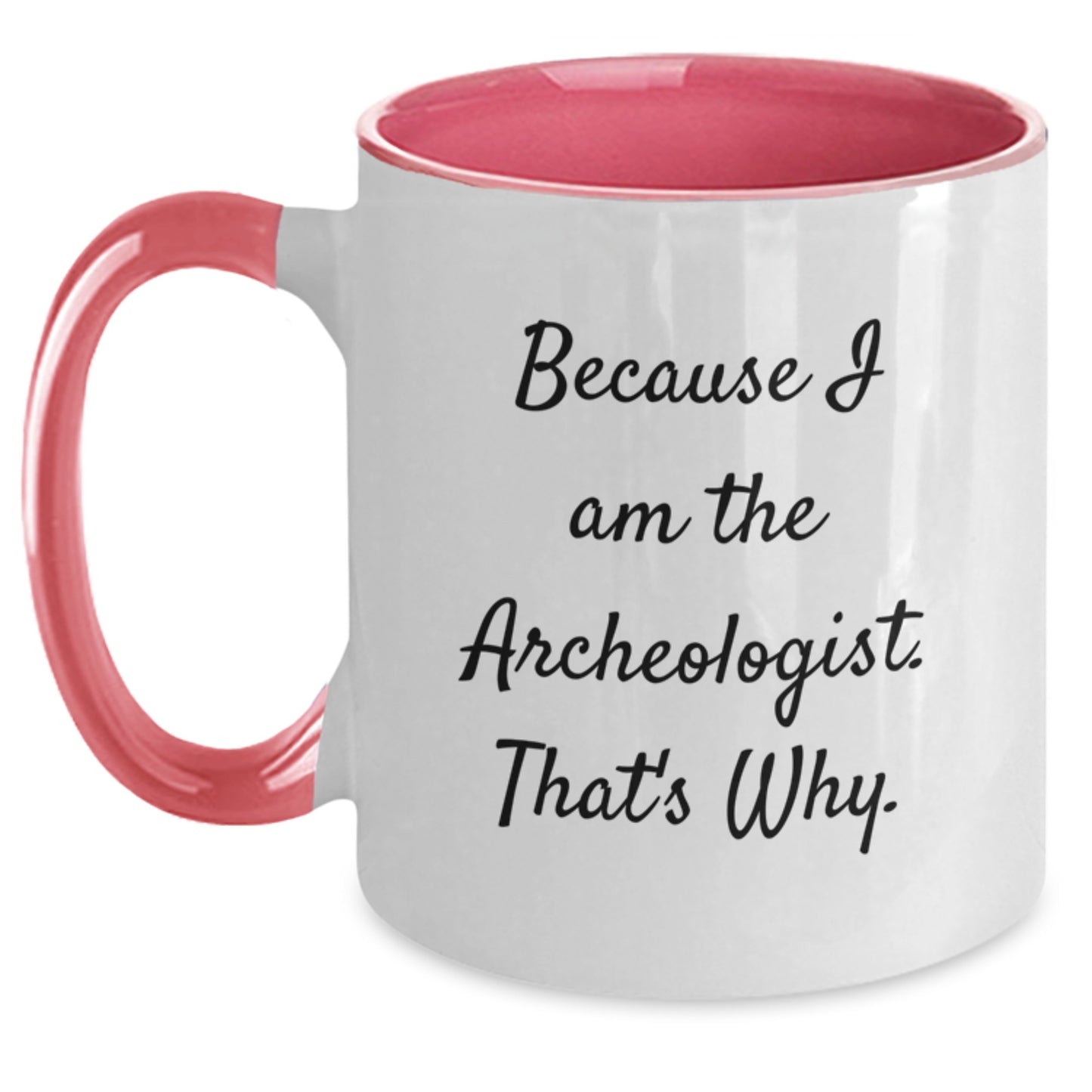 Archeologist Gifts, Because I Am The Archeologist. That's Why., Funny Birthday Two Tone Coffee Mug, Gifts from Friends for Archeologist - Main