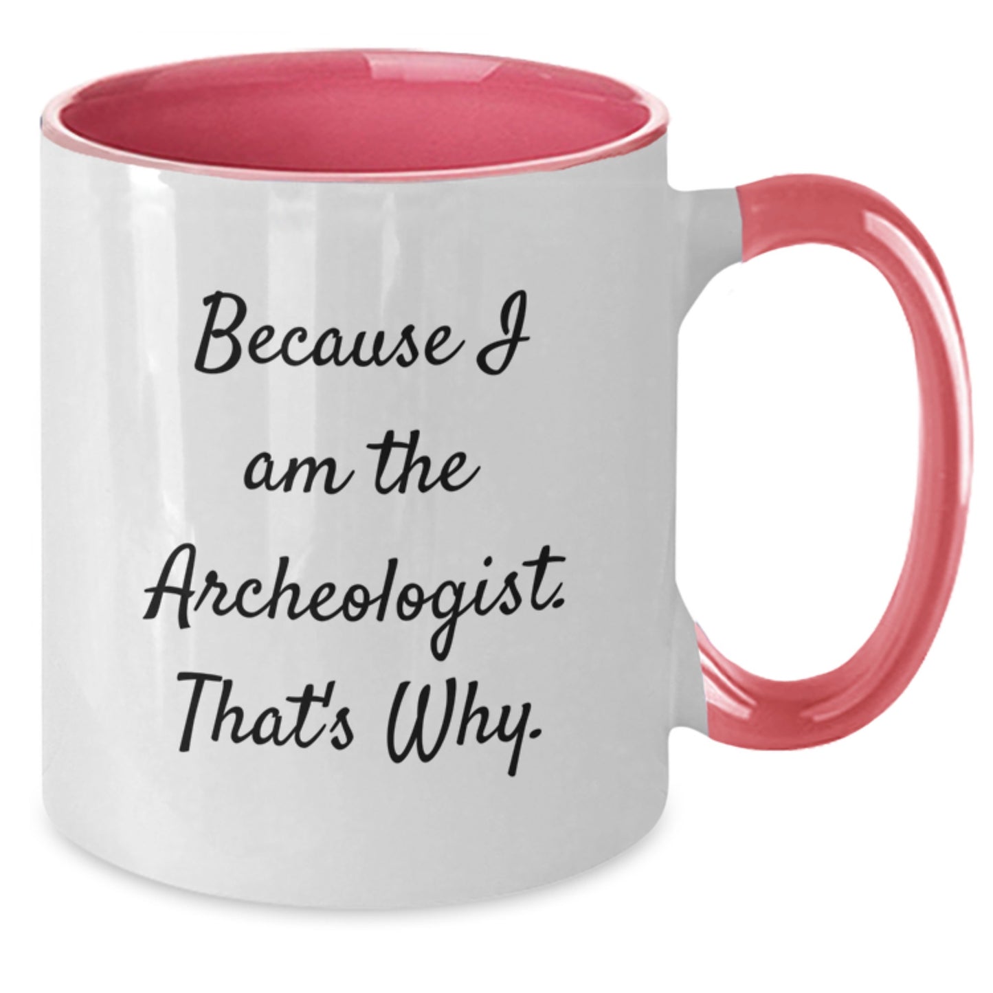 Archeologist Gifts, Because I Am The Archeologist. That's Why., Funny Birthday Two Tone Coffee Mug, Gifts from Friends for Archeologist - Additional