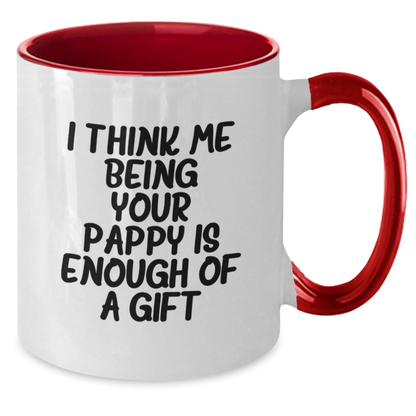 Funny Gifts from Pappy to Family - Unique Two Tone Coffee Mug for Graduation - I Think Me Being Your Pappy Is Enough Of A Gift - Additional