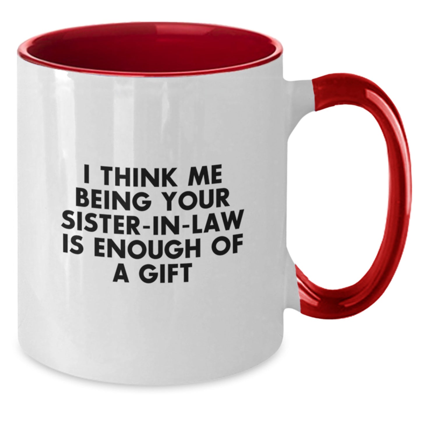 Funny Sister-in-law Gifts, Two Tone Coffee Mug, I Think Me Being Your Sister-in-law Is Enough Of A Gift, Unique Graduation Gifts from Family - Additional