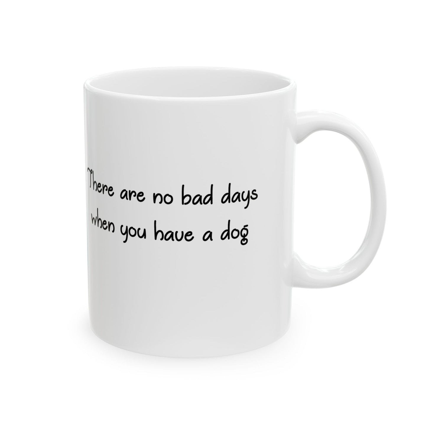 There Are No Bad Days When You Have a Dog Ceramic Mug (11oz, 15oz)