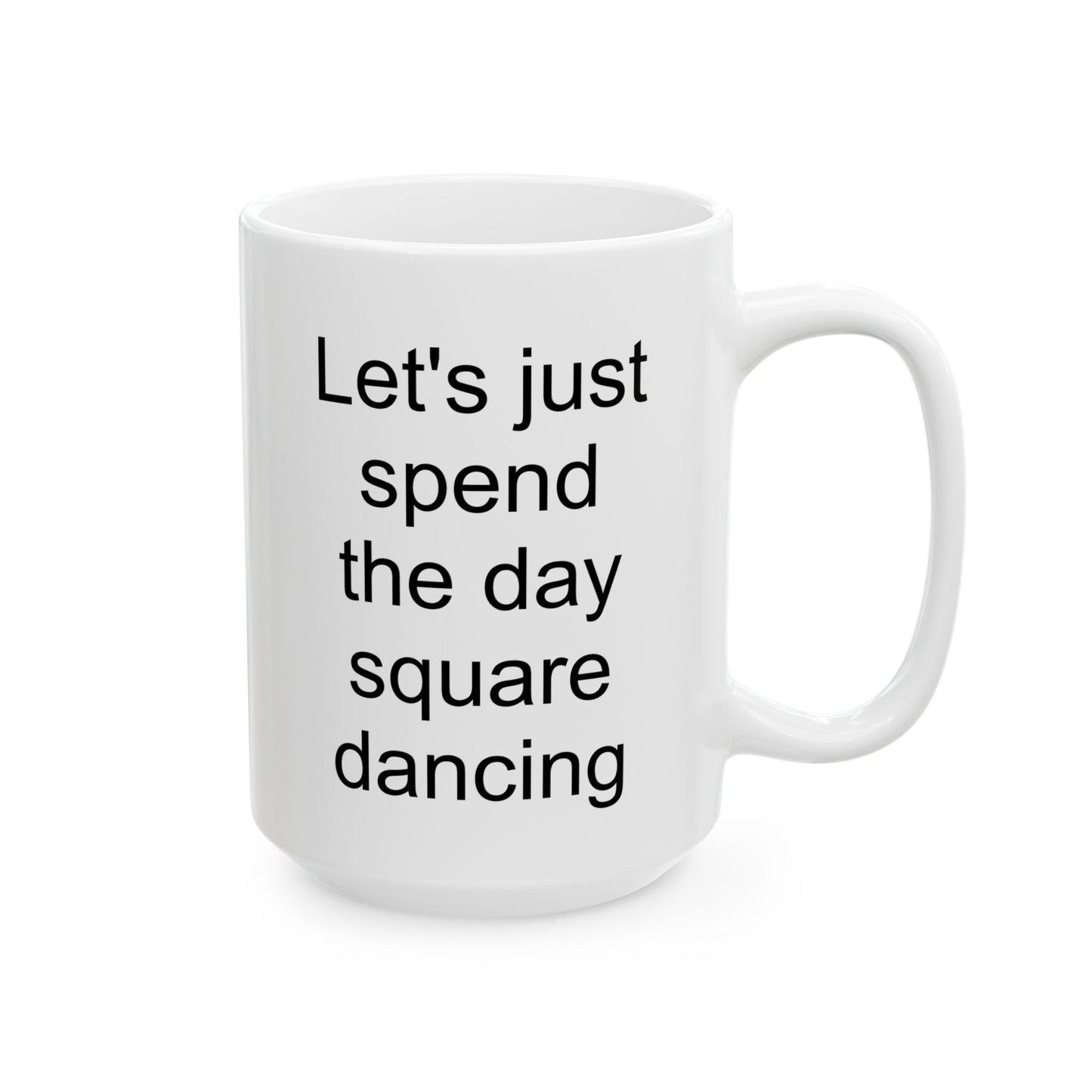 Let's Just Spend the Day Square Dancing White Coffee Mug (11 oz & 15 oz)