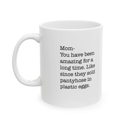 Amazing Mom Since Pantyhose Came in Plastic Eggs Ceramic Mug