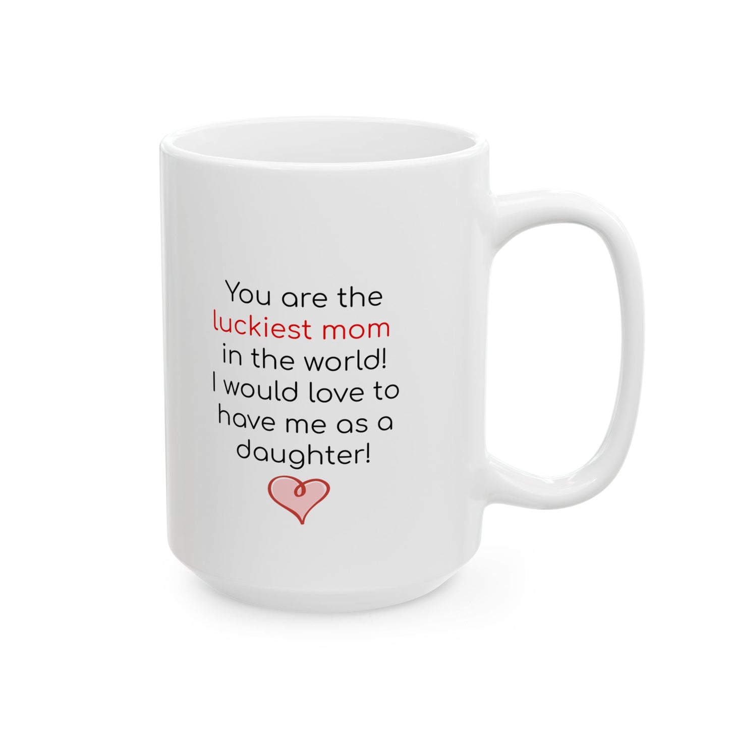 Luckiest Mom to Have Me as a Daughter 11 oz, 15 oz mug