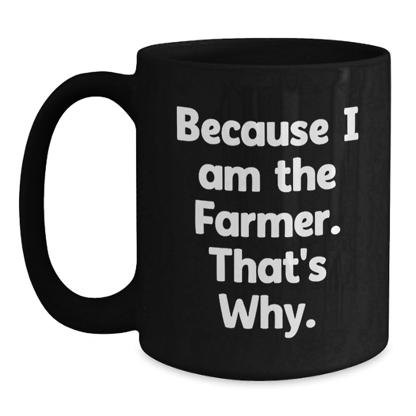 Farmer Funny Inspirational Birthday Unique Gifts from Friends to Men, Because I Am The Farmer. That's Why., Black Coffee Mug - Main