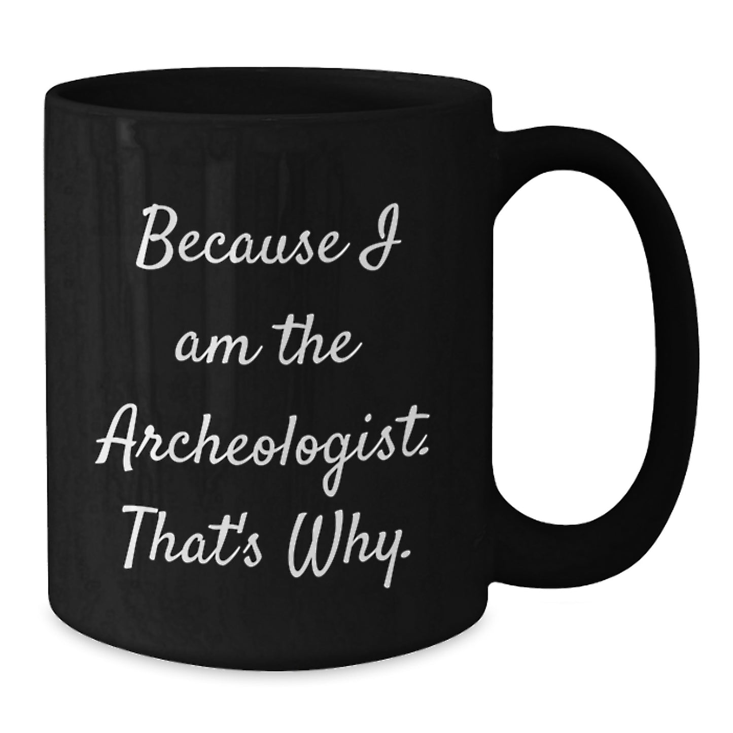 Archeologist Gifts from Friends, Archeologist Funny Mugs, Birthday Unique Gifts for Him or Her, 'Because I Am The Archeologist. That's Why.' - Additional