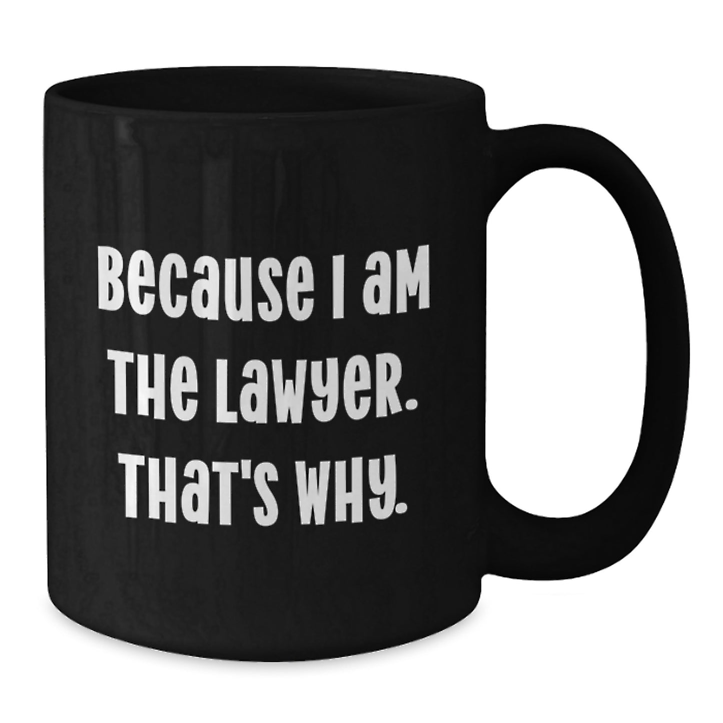 Funny Lawyer Mug Gifts from Friends to Birthday Lawyer, Because I Am The Lawyer. That's Why., Black Coffee Mug, 11oz or 15oz, Microwave and Dishwasher Safe - Additional