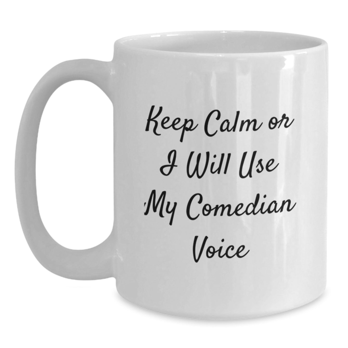 Comedian White Coffee Mug, Funny Birthday Unique Gift from Friends, 'Keep Calm Or I Will Use My Comedian Voice', 11oz or 15oz Capacity - Main