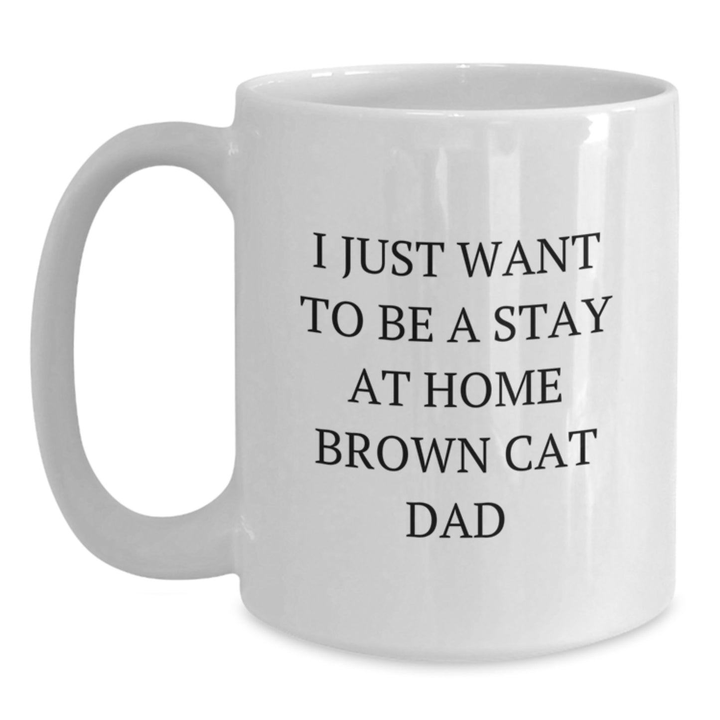 Funny Brown Cat Dad Gifts for Graduation - White Coffee Mug from Men, Women, Family, Friends, Coworkers - I Just Want To Be A Stay At Home Brown Cat Dad - Main