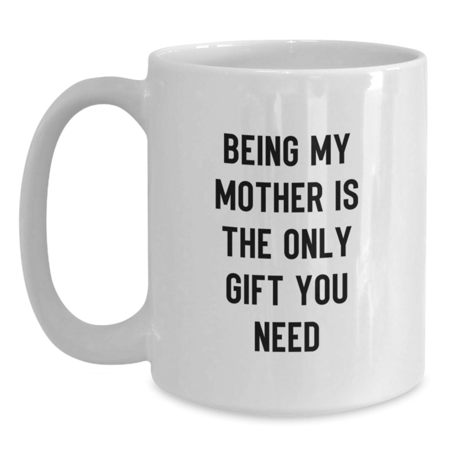 Funny Mother Graduation Gift from Mom, 'Being My Mother Is The Only Gift You Need' White Coffee Mug - Main