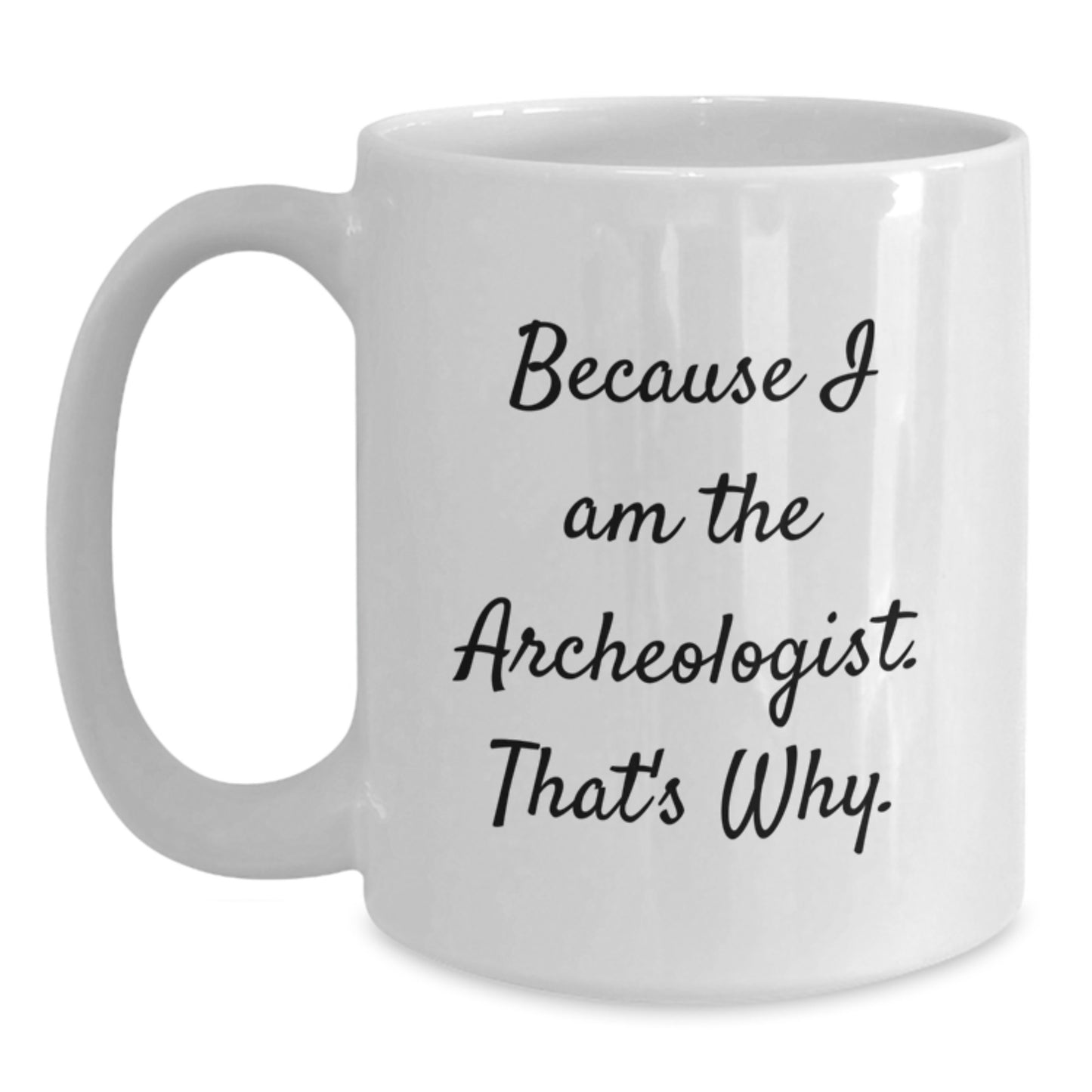 Archeologist Fun Gifts from Friends, Archeologist Women, or Coworkers - Because I Am The Archeologist. That's Why. - White Coffee Mug, Birthday Unique Gifts - Main