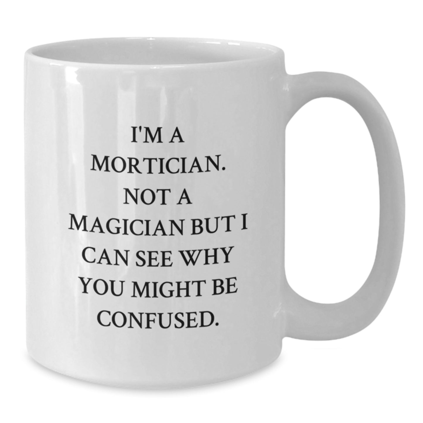 Mortician Gifts, Funny Quote White Coffee Mug, Gifts from Friends for Mortician, Unique Birthday Unique Gifts - Additional