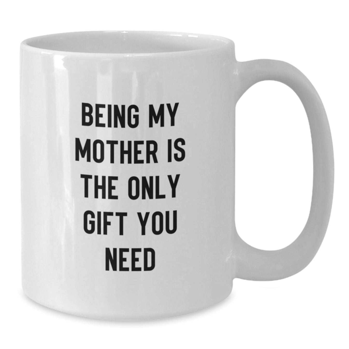 Funny Mother Graduation Gift from Mom, 'Being My Mother Is The Only Gift You Need' White Coffee Mug - Additional