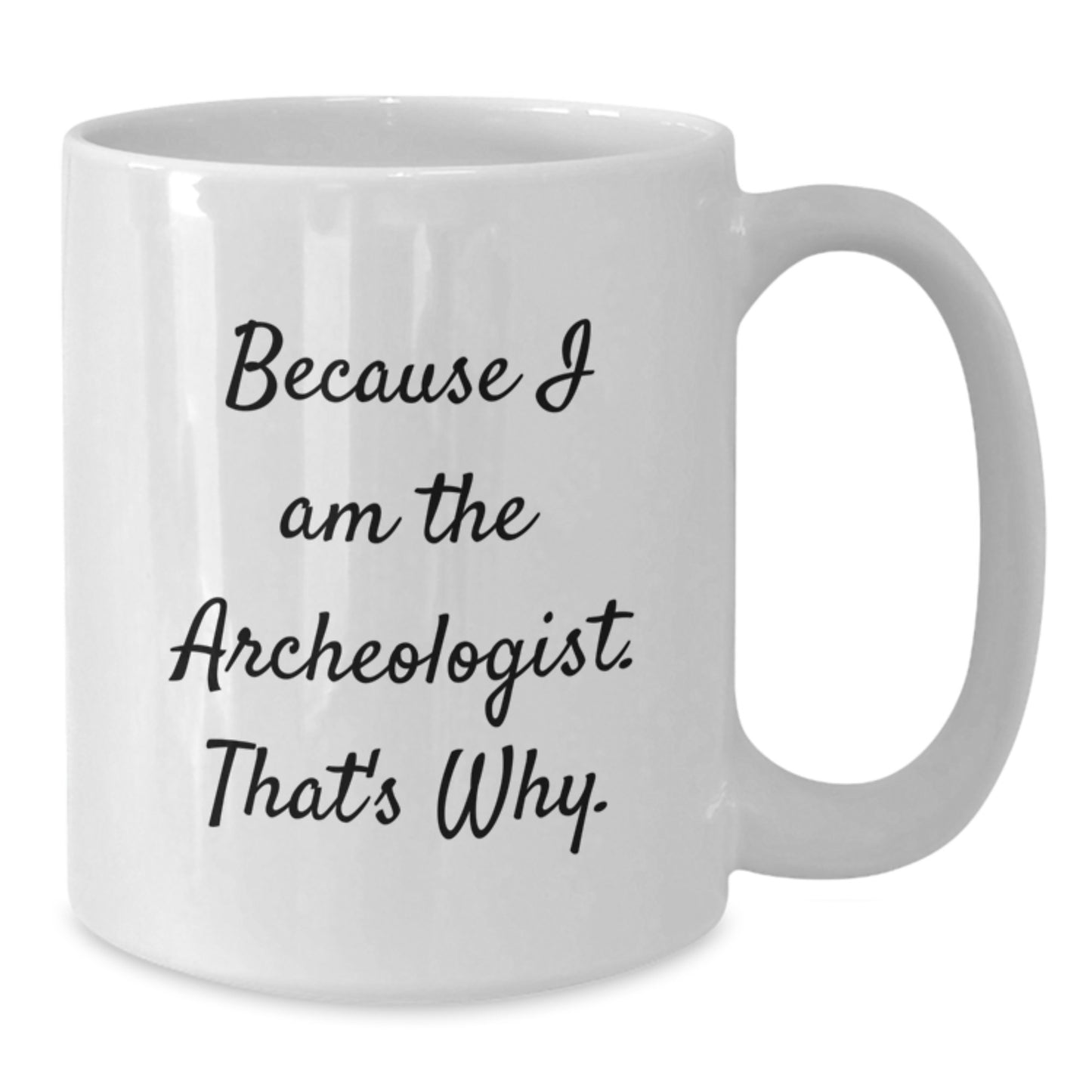 Archeologist Fun Gifts from Friends, Archeologist Women, or Coworkers - Because I Am The Archeologist. That's Why. - White Coffee Mug, Birthday Unique Gifts - Additional