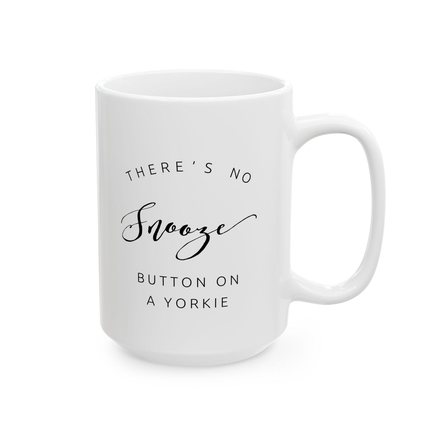 There's No Snooze Button on a Yorkie Ceramic Mug (11oz, 15oz)