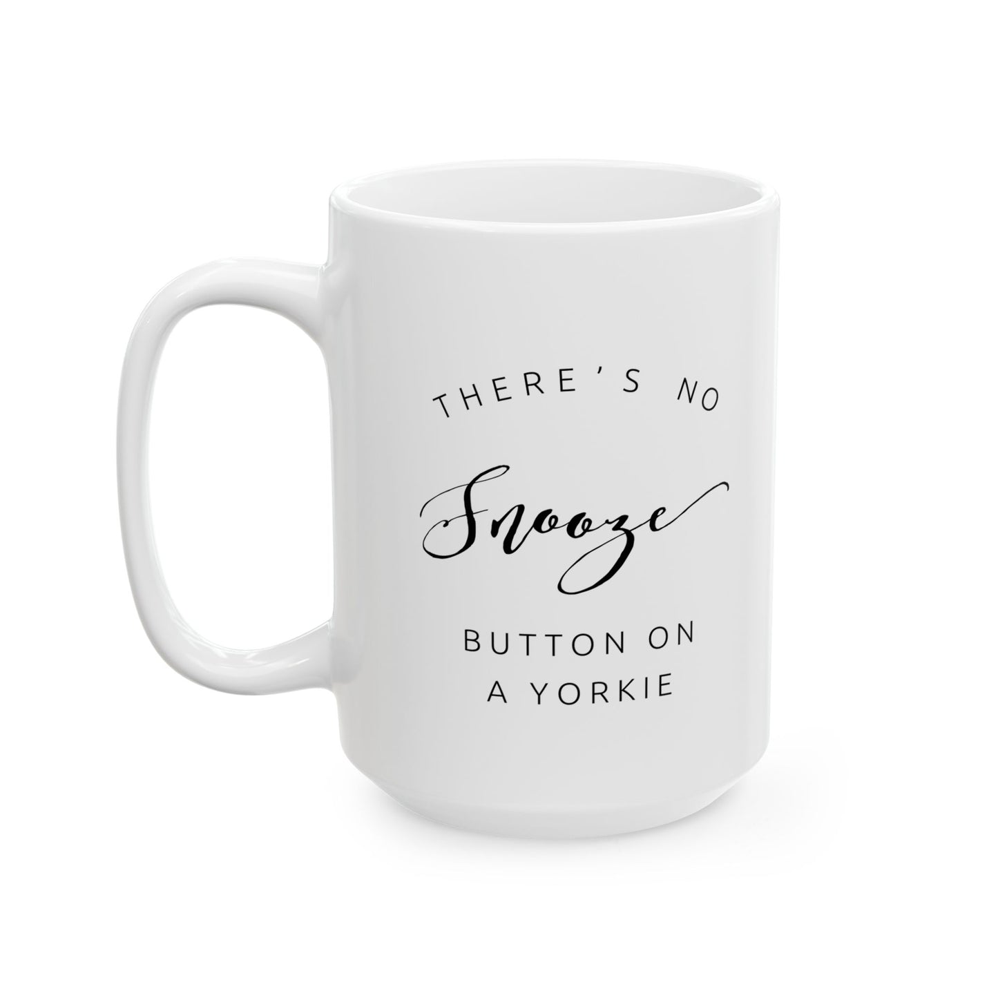 There's No Snooze Button on a Yorkie Ceramic Mug (11oz, 15oz)