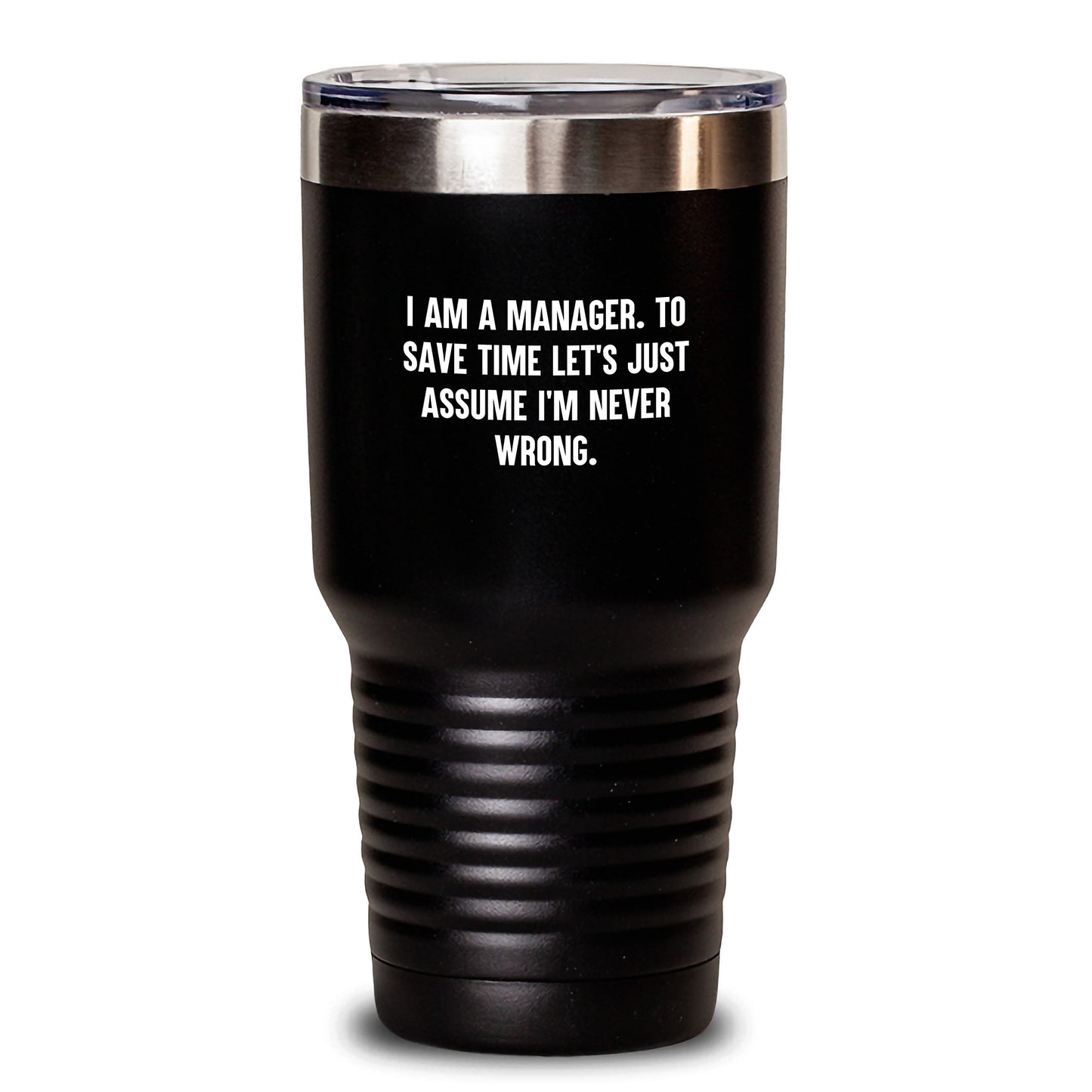 Funny Manager Gifts, 'I Am A Manager. To Save Time Let's Just Assume I'm Never Wrong.' Tumbler for Graduation, Gifts from Men to Manager, 20oz or 30oz Capacity, Stainless Steel / Powder Coating - Main