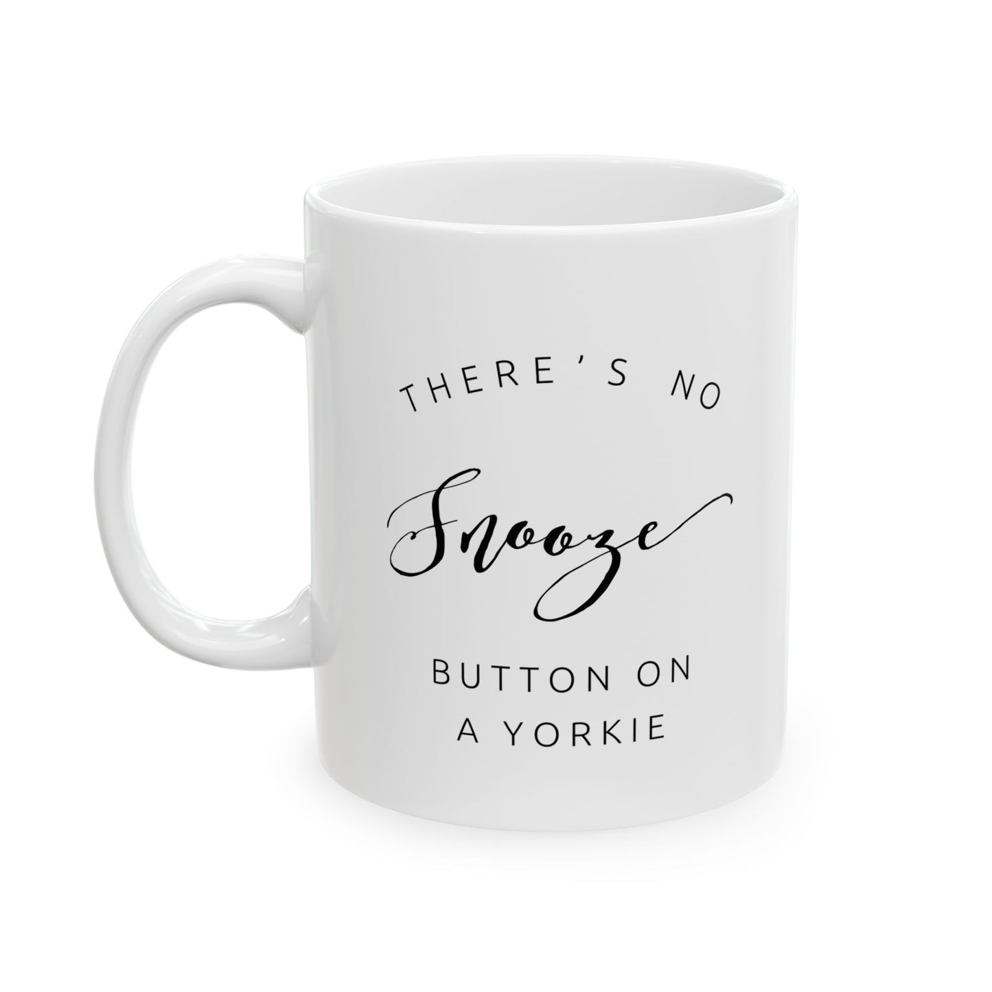 There's No Snooze Button on a Yorkie Ceramic Mug (11oz, 15oz)
