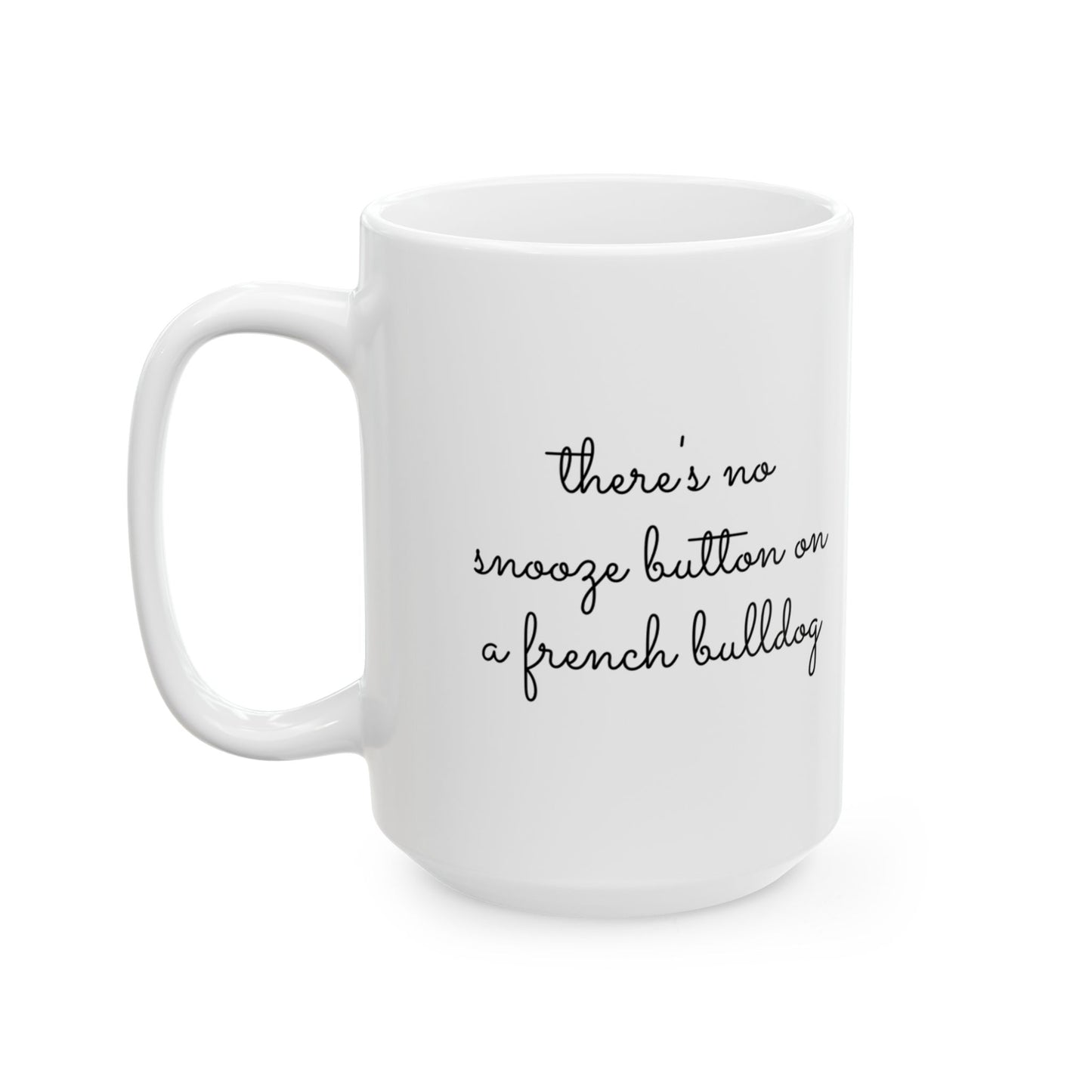 There's No Snooze Button When You Have a French Bulldog 11 & 15 oz Mug