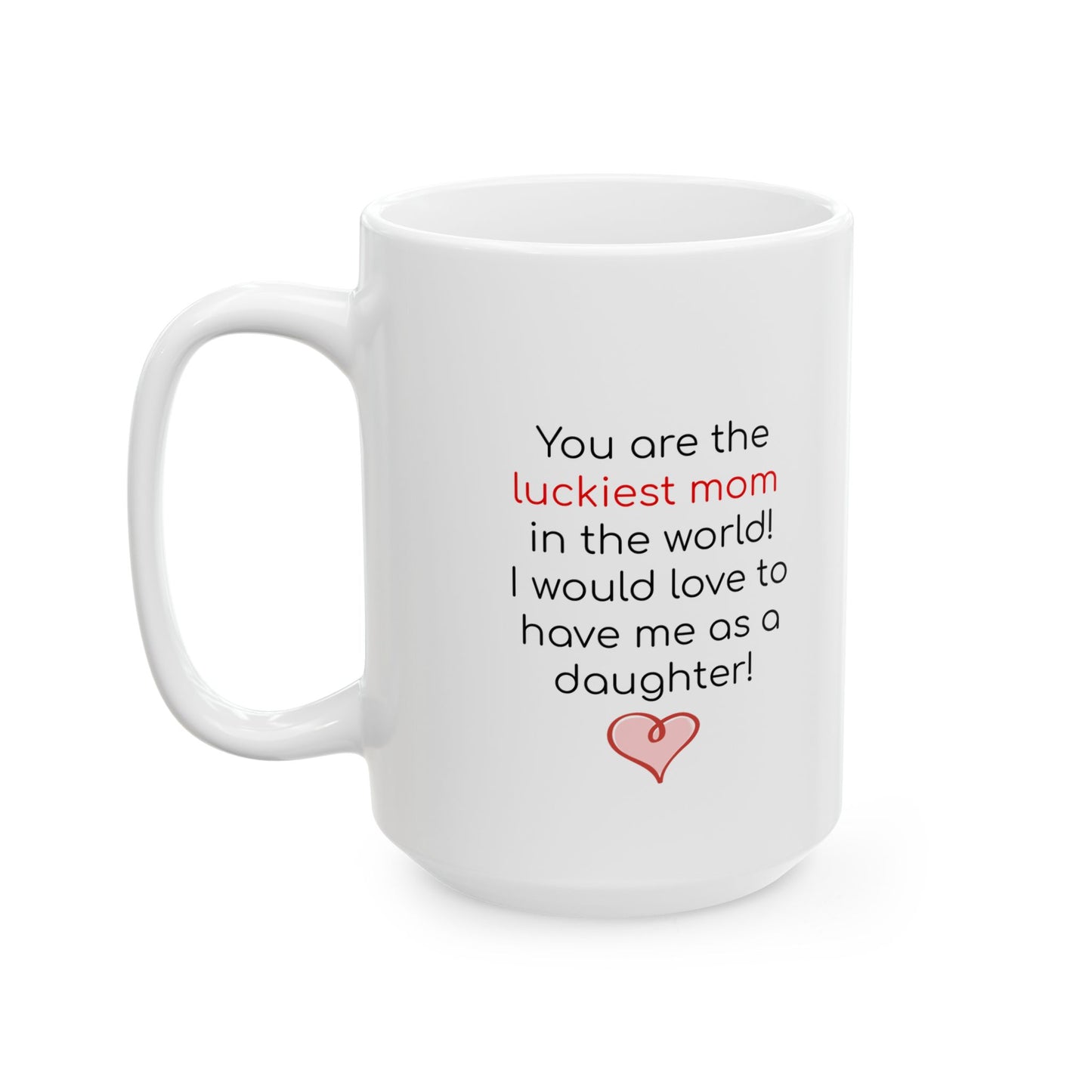 Luckiest Mom to Have Me as a Daughter 11 oz, 15 oz mug