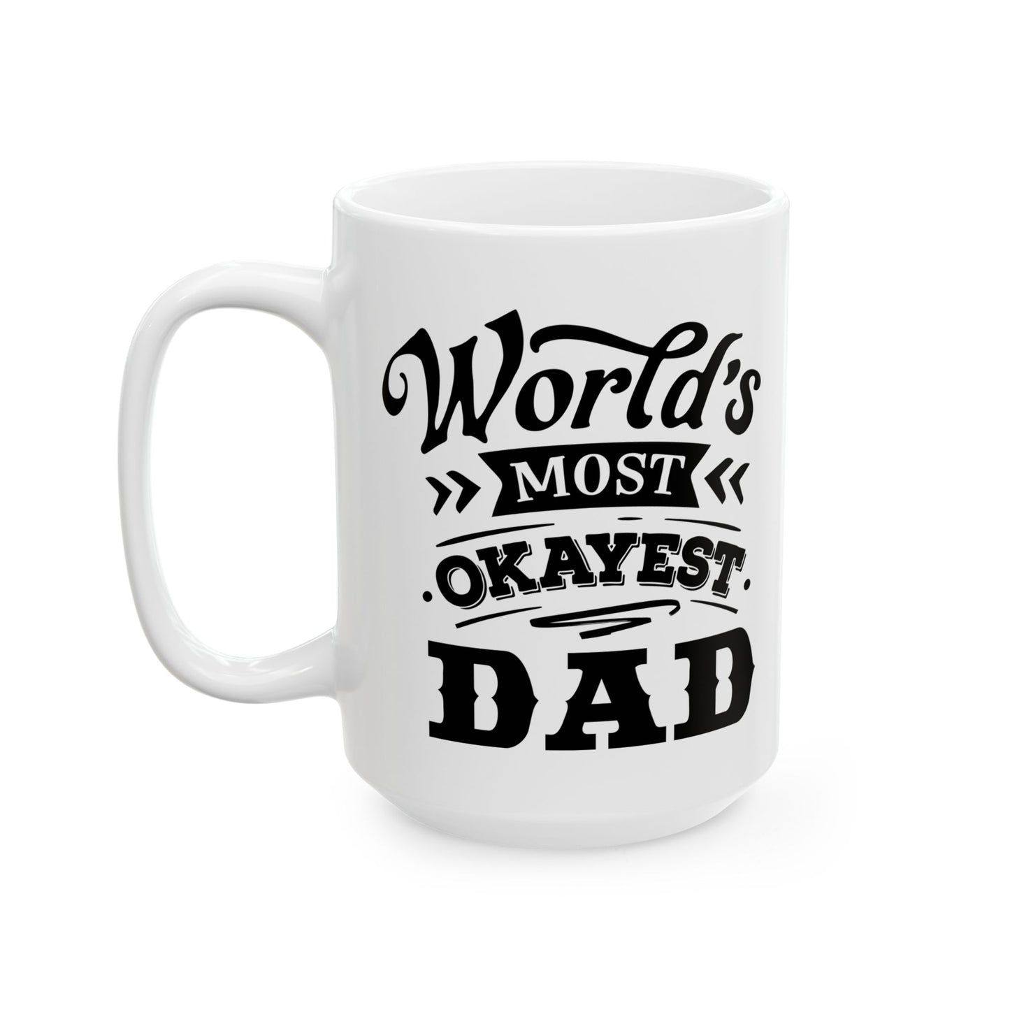 World's Most Okayest Dad Ceramic Mug 11 oz, 15 oz mug