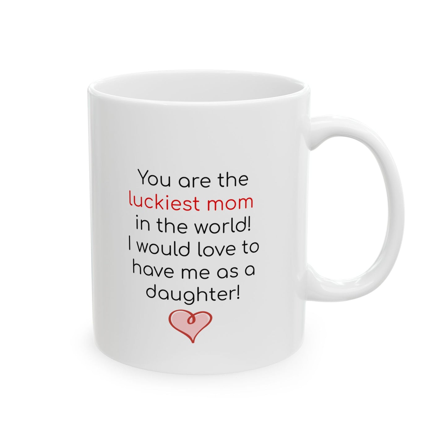 Luckiest Mom to Have Me as a Daughter 11 oz, 15 oz mug