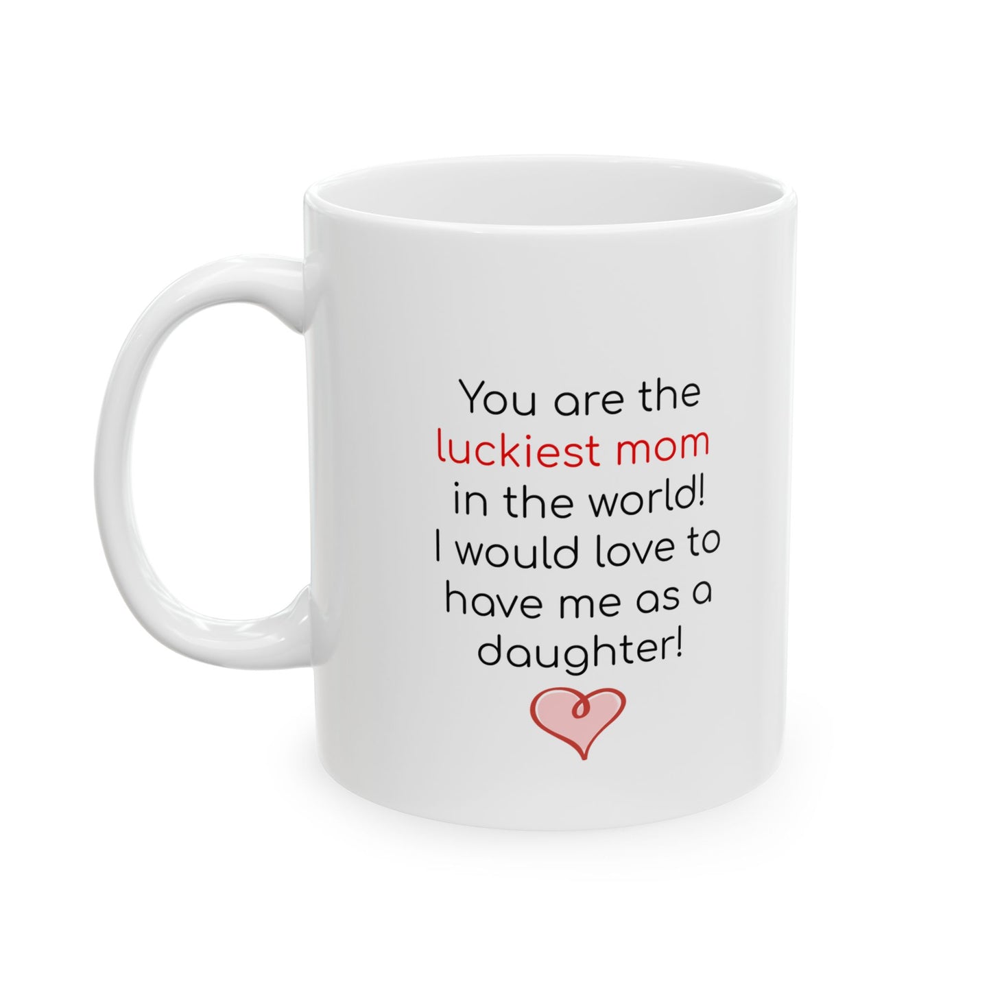 Luckiest Mom to Have Me as a Daughter 11 oz, 15 oz mug