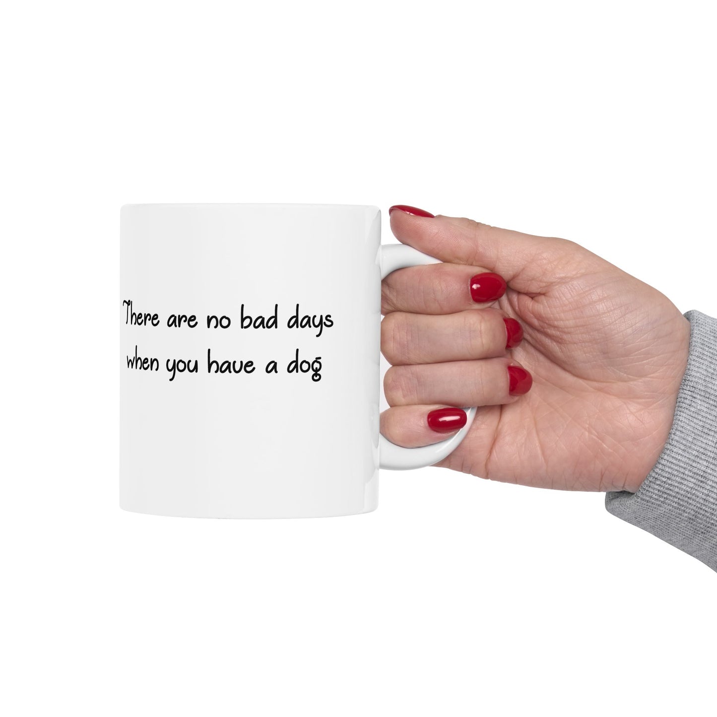 There Are No Bad Days When You Have a Dog Ceramic Mug (11oz, 15oz)