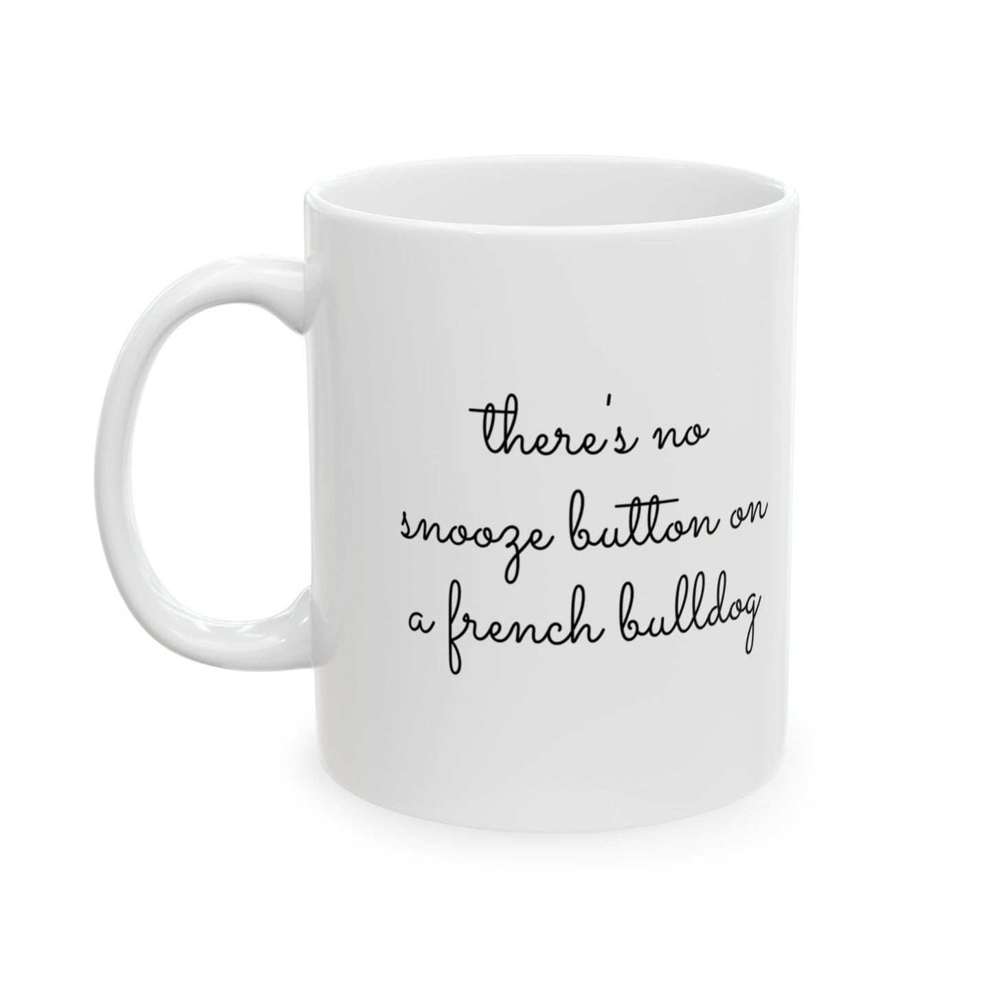 There's No Snooze Button When You Have a French Bulldog 11 & 15 oz Mug
