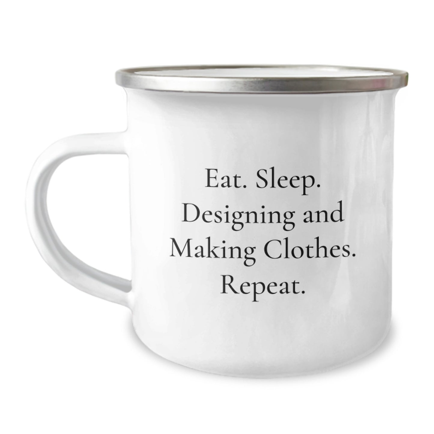 Designing and Making Clothes Enthusiasts' Camping Mugs Gifts From Friends and Family, Eat. Sleep. Designing And Making Clothes. Repeat., 12 oz Stainless Steel - Image 1
