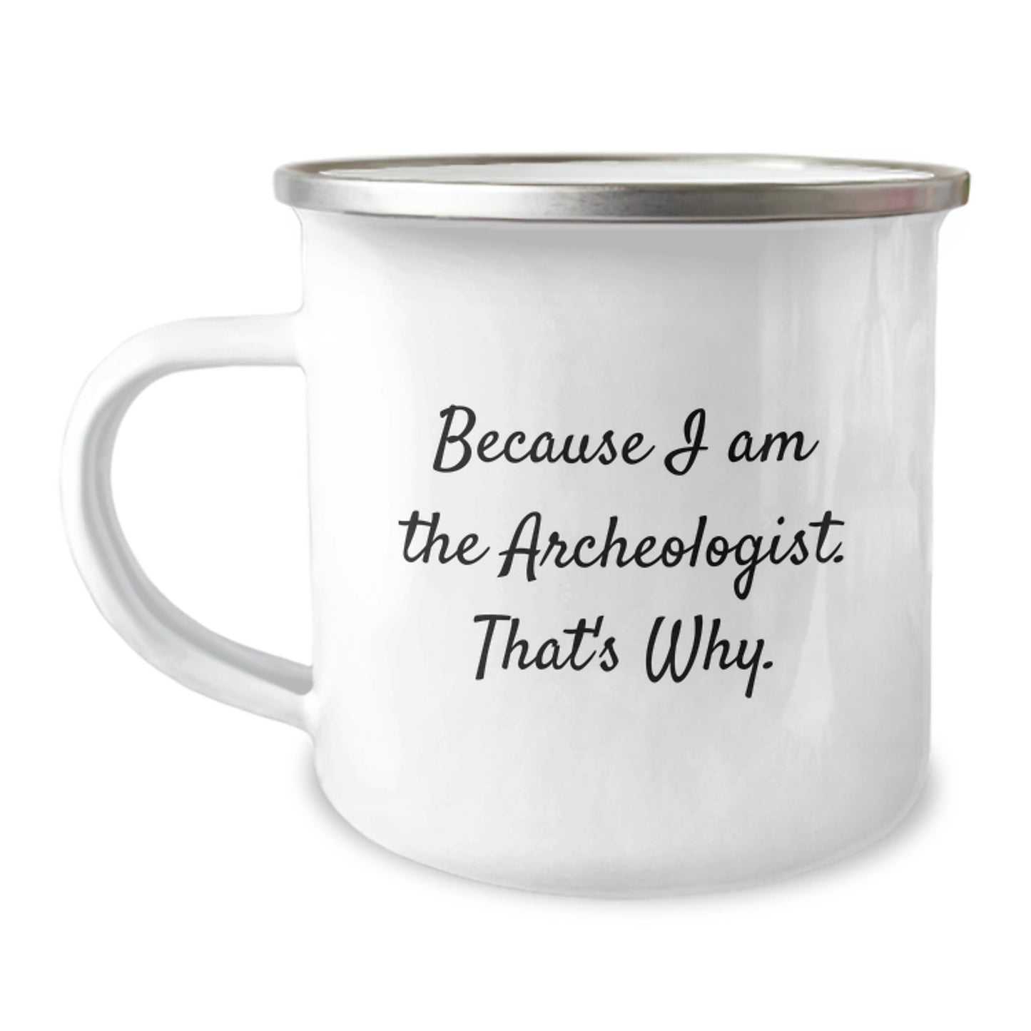 Funny Archeologist Gifts Because I Am The Archeologist. That's Why. - Camping Mug for Birthday, Gifts from Men, Women, Friends, Coworkers, Family - Image 1