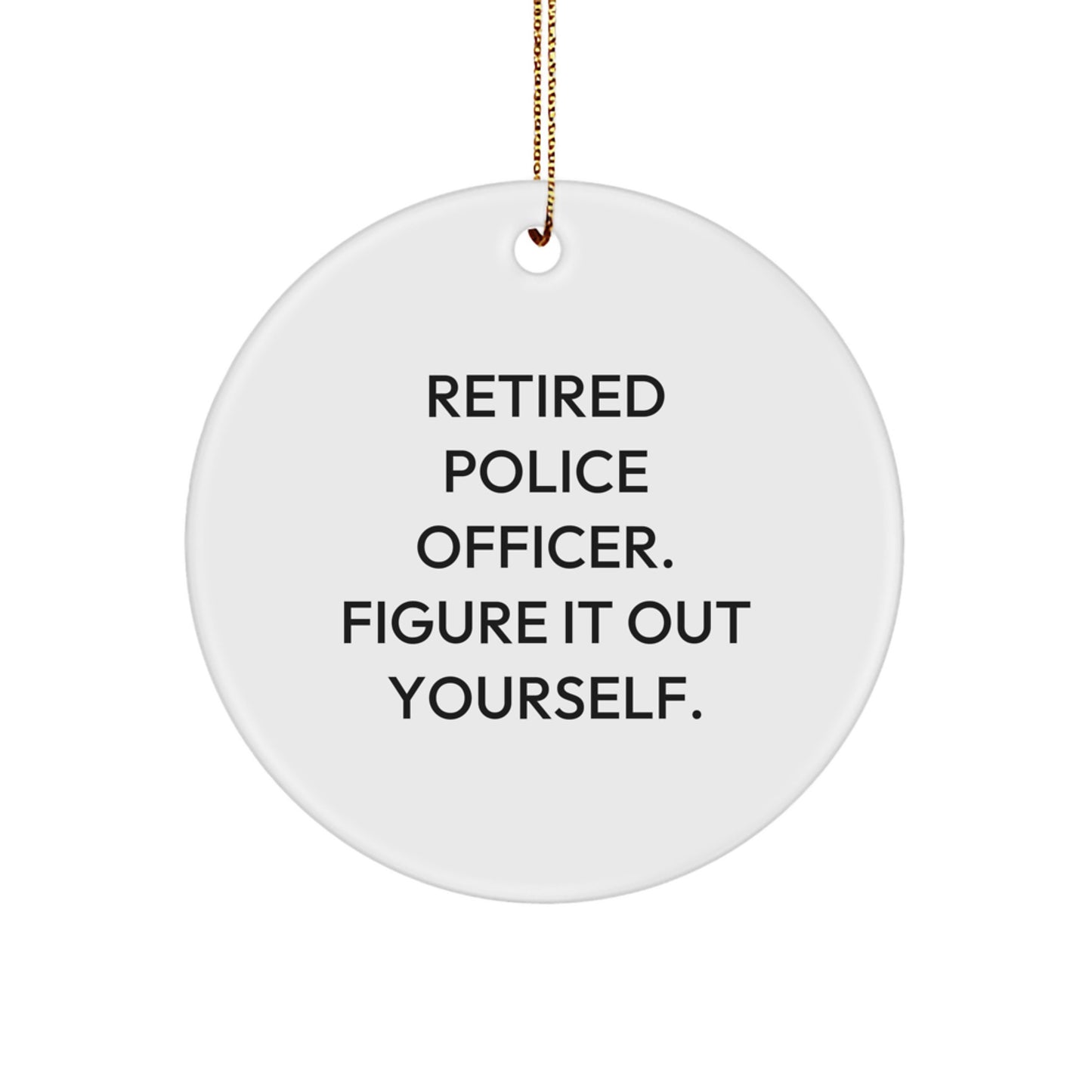Funny Police Officer Gifts from Men to Friends: 'Figure It Out Yourself.' Circle Ornament for Christmas - Image 1