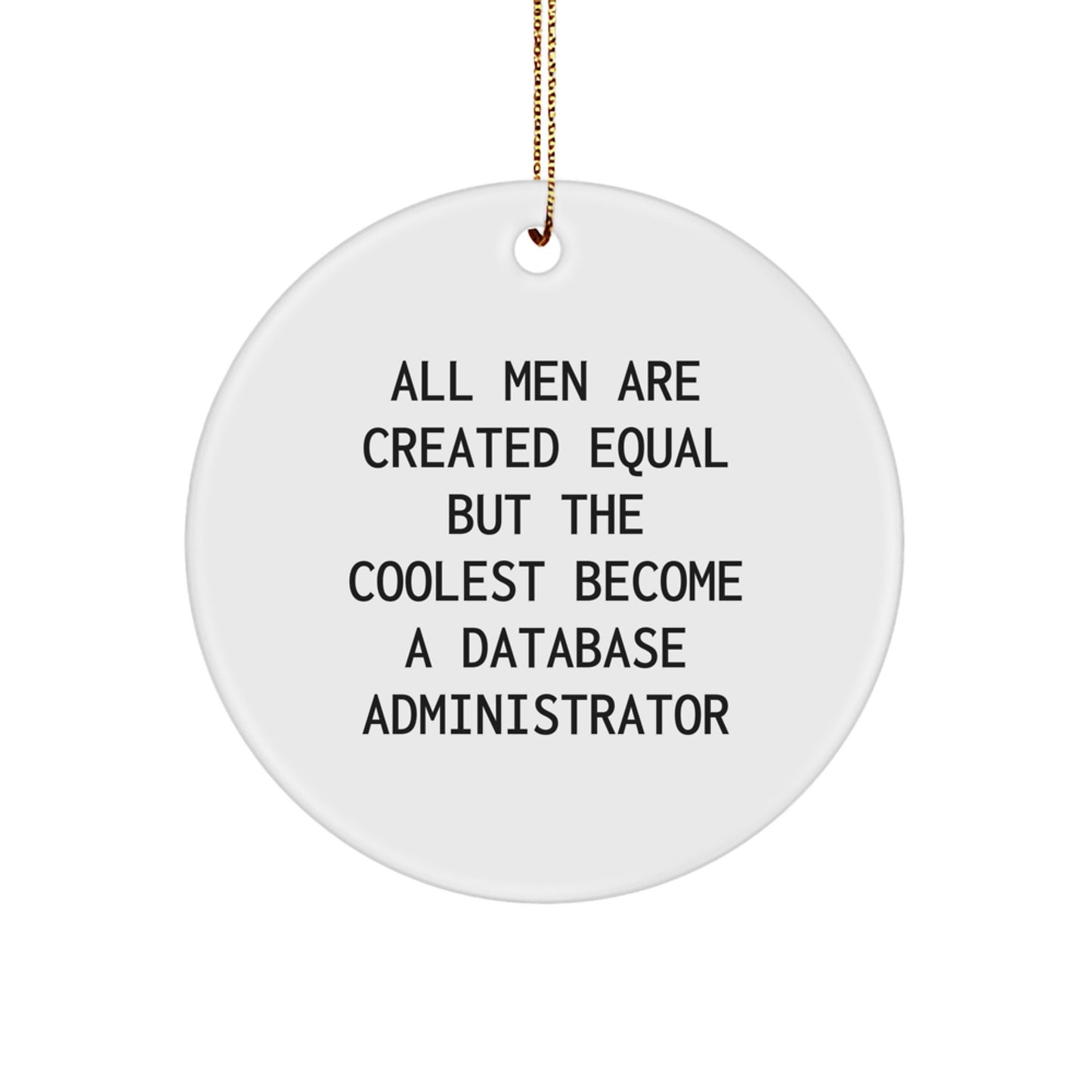 Funny Database Administrator Gifts from Men for Christmas Unique Circle Ornament, 'All Men Are Created Equal But The Coolest Become A Database Administrator' Quote - Image 1