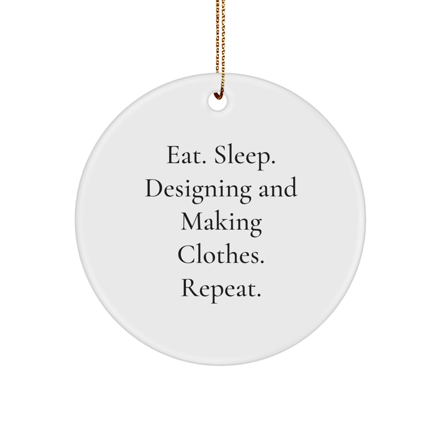 Designing and Making Clothes Enthusiasts Gifts from Men for Friends, Eat. Sleep. Designing And Making Clothes. Repeat., White Circle Ornament, Christmas Unique Gifts - Image 1