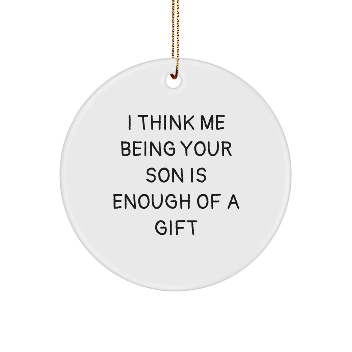 Funny Son Gift from Dad, Unique Circle Ornament, I Think Me Being Your Son Is Enough Of A Gift Christmas Decor - Image 1