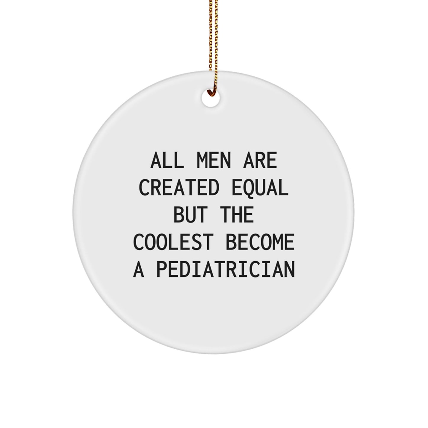 Funny Pediatrician Gifts from Men 'All Men Are Created Equal But The Coolest Become A Pediatrician' Christmas Unique Circle Ornaments for Pediatrician Office Decor - Image 1