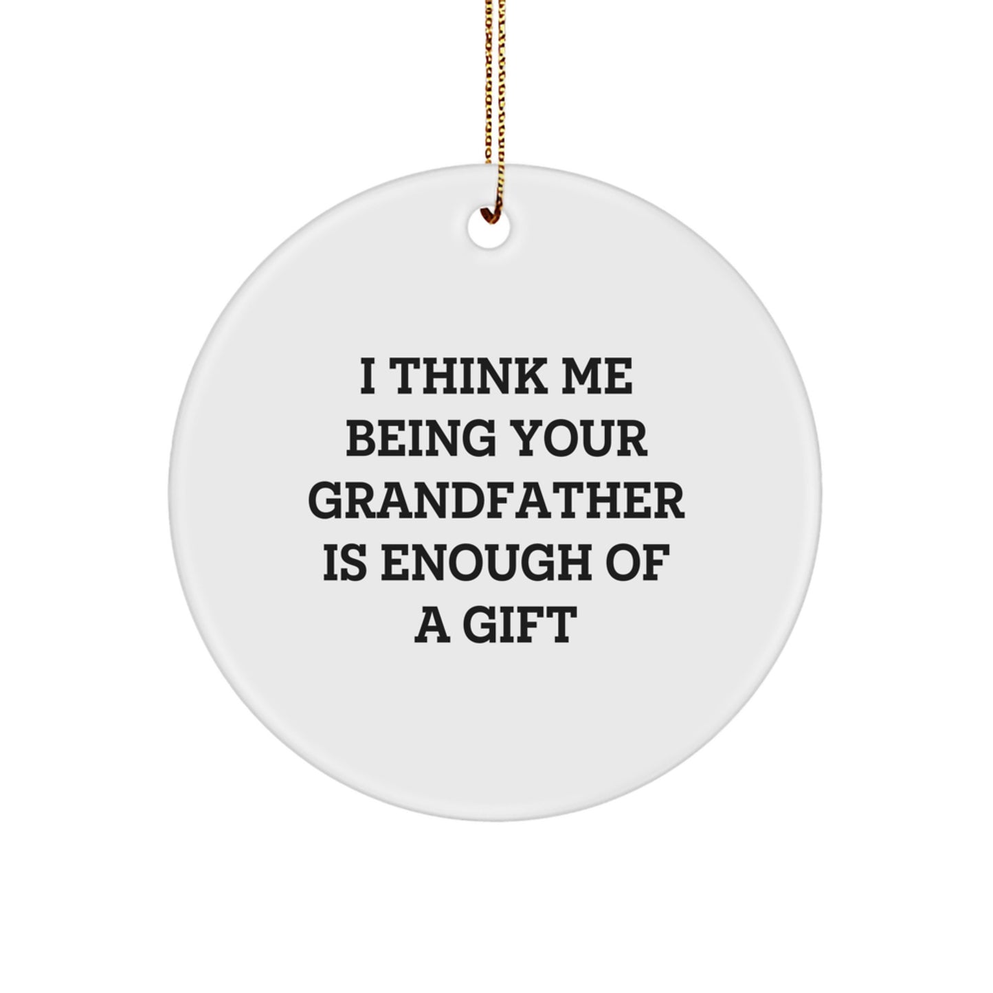 Funny Grandfather Gift, Christmas Unique Circle Ornaments for Grandfather from Family, 'I Think Me Being Your Grandfather Is Enough Of A Gift' - Image 1