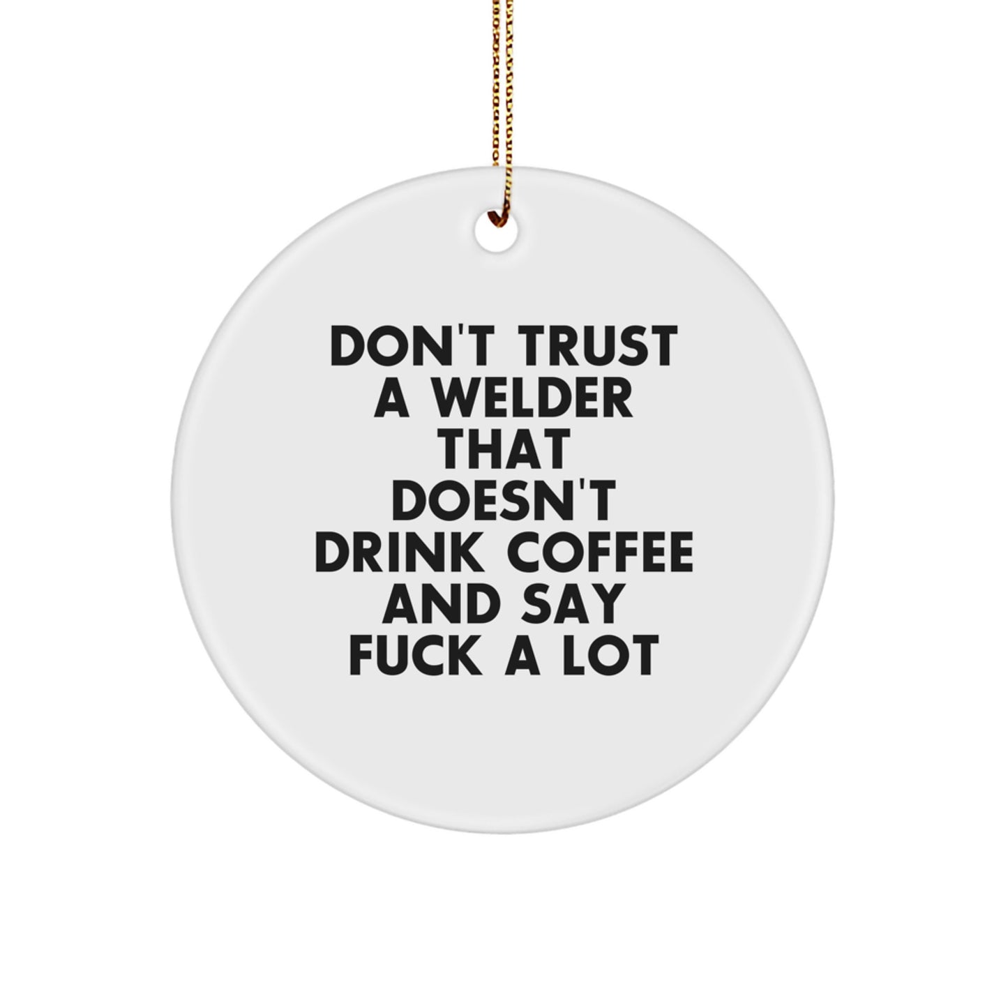 Welder Christmas Unique Gifts from Men, Funny Circle Ornaments, Don't Trust a Welder That Doesn't Drink Coffee Say F - Image 1