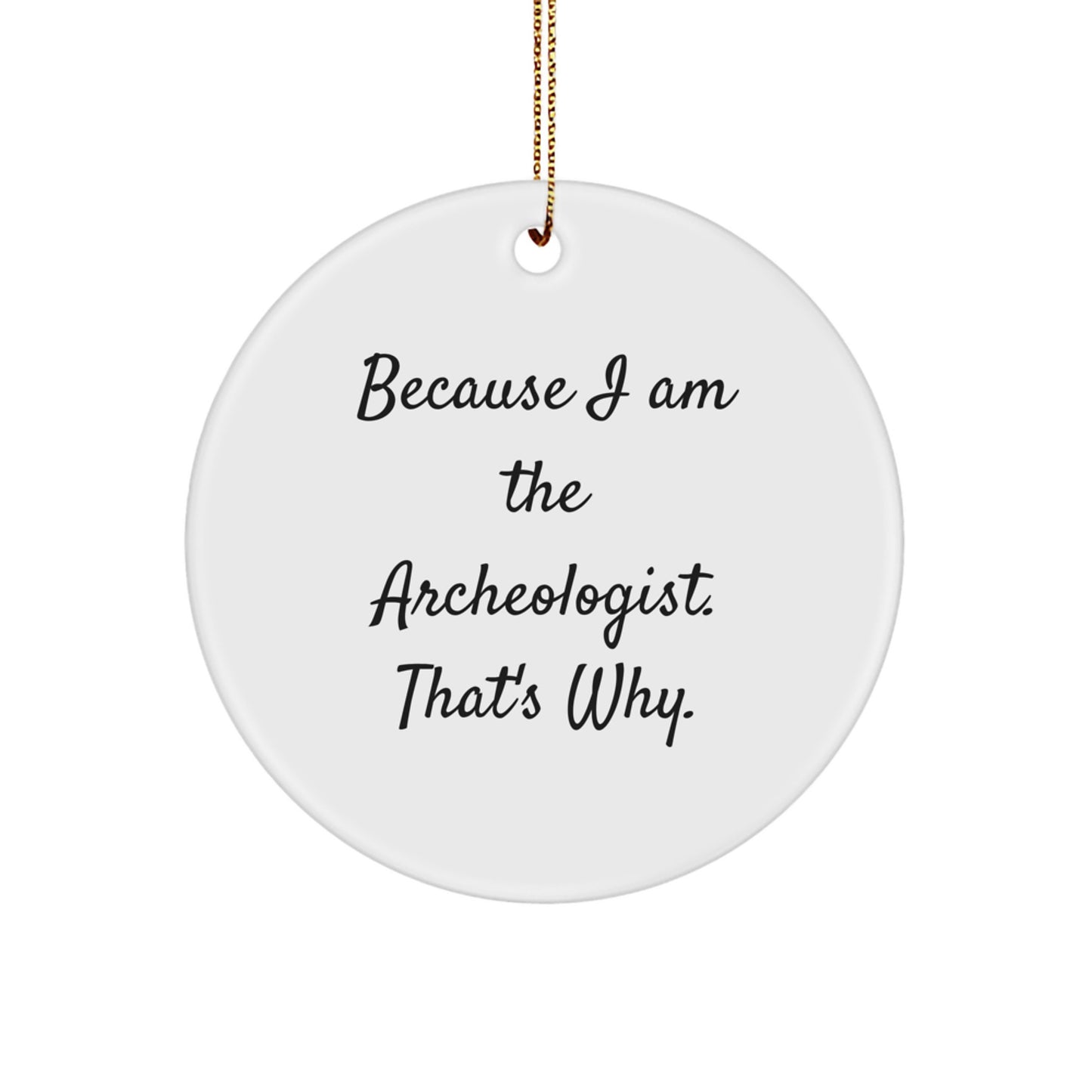 Archeologist Gifts from Men, Funny Circle Ornament for Christmas, Because I Am The Archeologist. That's Why., Gifts for Friends, Unique Circle Ornament - Image 1
