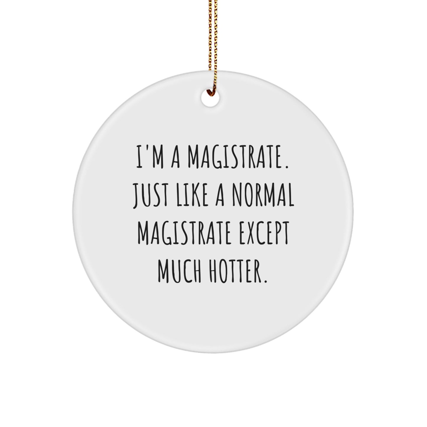 Magistrate Gifts from Men for Christmas Unique Ornaments I'm a Magistrate Just Like a Normal Magistrate Except Much Hotter - Image 1